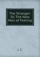 The Stranger: Or, The New Man of Feeling, J. C. 