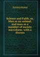 Science and Faith, or, Man as an animal, and man as a member of society microform: with a discuss, Heinrich Kretschmayr 