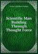 Scientific Man Building Through Thought Force, Arthur Adolphus Lindsay 