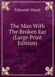 The Man With The Broken Ear (Large Print Edition), Edmond About 