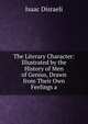 The Literary Character: Illustrated by the History of Men of Genius, Drawn from Their Own Feelings a, Isaac Disraeli 