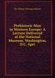 Prehistoric Man in Western Europe: A Lecture Delivered at the National Museum, Washington, D.C. Apri, Th. Wilson Thomas Wilson 