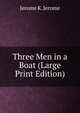 Three Men in a Boat (Large Print Edition), Jerome K. Jerome 