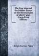 The Free Man and the Soldier: Essays on the Reconciliatin of Liberty and . (Large Print Edition), Ralph Barton Perry 