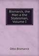 Bismarck, the Man a the Statesman, Volume I, Otto Bismarck 