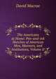The Americans at Home: Pen-and-ink Sketches of American Men, Manners, and Institutions, Volume II, David Macrae 