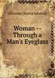 Woman -- Through a Man's Eyeglass, Malcolm Charles Salaman 