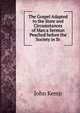 The Gospel Adapted to the State and Circumstances of Man a Sermon Peached before the Society in Sc, John Kemp 