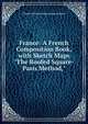 France: A French Composition Book, with Sketch Maps "The Roofed Square-Paris Method,", Charles William Cabeen Julius Kullmer 