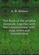 The Book of the prophet Jeremiah, together with the Lamentations: with map, notes and introduction, A. W. Streane 