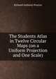 The Students Atlas in Twelve Circular Maps (on a Uniform Projection and One Scale), Richard Anthony Proctor 