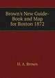 Brown's New Guide-Book and Map for Boston 1872., H. A. Brown 