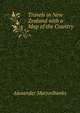Travels in New Zealand with a Map of the Country, Alexander Marjoribanks 
