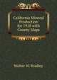 California Mineral Production for 1918 with County Maps, Walter W. Bradley 