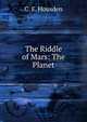 The Riddle of Mars: The Planet, C. E. Housden 