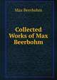 Collected Works of Max Beerbohm, Beerbohm, Max, Sir, 1872-1956 