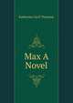 Max A Novel, Katherine Cecil Thurston 
