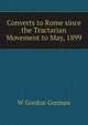 Converts to Rome since the Tractarian Movement to May, 1899, W Gordon Gorman 