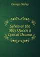 Sylvia or the May Queen a Lyrical Drama, George Darley 