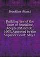 Building-law of the Town of Brookline, Adopted March 31, 1903, Approved by the Superior Court, May 1, Brookline (Mass.) 