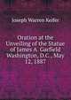 Oration at the Unveiling of the Statue of James A. Garfield Washington, D.C., May 12, 1887, Joseph Warren Keifer 