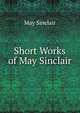 Short Works of May Sinclair, May Sinclair 