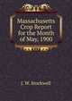 Massachusetts Crop Report for the Month of May, 1900., J. W. Stockwell 