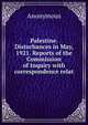 Palestine. Disturbances in May, 1921. Reports of the Commission of Inquiry with correspondence relat, Heinrich Kretschmayr 