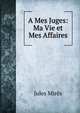 A Mes Juges: Ma Vie et Mes Affaires, Jules Mires 