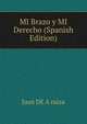 MI Brazo y MI Derecho (Spanish Edition), Juan DE A ruiza 