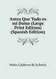 Antes Que Todo es mi Dama (Large Print Edition) (Spanish Edition), Pedro Calderon de la Barca 