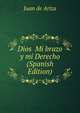Dios Mi brazo y mi Derecho (Spanish Edition), Juan de Ariza 