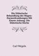 Die Diatetische Behandlung der Magen-Darmerkrankungen Mit Einem Anhang: Die Diatetische Kuche, Carl Wegele 