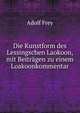Die Kunstform des Lessingschen Laokoon, mit Beitragen zu einem Loakoonkommentar, Adolf Frey 