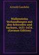 Wallensteins Verhandlungen mit den Schweden und Sachsen, 1631-1634. (German Edition), Arnold Gaedeke 