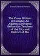 The Prose Writers of Canada: An Address Delivered Before the Teachers of the City and District of Mo, Samuel Edward Dawson 