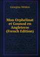Mon Orphelinat et Gounod en Angleterre (French Edition), Georgina Weldon 
