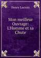 Mon meilleur Ouvrage: L'Homme et sa Chute, Henry Lacroix 