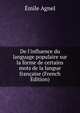 De l'influence du language populaire sur la forme de certains mots de la langue fran?aise (French Edition), Emile Agnel 