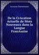 De la CrAcation Actuelle de Mots Nouveaux dans la Langue FranAsaise, ArsAune Darmesteter 