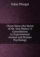 Clever Hans (the Horse of Mr. Von Osten): A Contribution to Experimental Animal and Human Psychology, Oskar Pfungst 