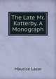 The Late Mr. Katterby. A Monograph, Maurice Lazar 
