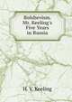 Bolshevism. Mr. Keeling's Five Years in Russia, H. V. Keeling 