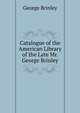 Catalogue of the American Library of the Late Mr. George Brinley, George Brinley 