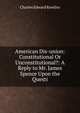 American Dis-union: Constitutional Or Unconstitutional?: A Reply to Mr. James Spence Upon the Questi, Charles Edward Rawlins 