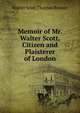 Memoir of Mr. Walter Scott, Citizen and Plaisterer of London, Walter Scott Thomas Brewer 