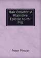 Hair Powder: A Plaintive Epistle to Mr. Pitt, Peter Pindar 