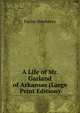 A Life of Mr. Garland of Arkansas (Large Print Edition), Farrar Newberry 