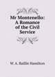Mr Montenello: A Romance of the Civil Service, W. A. Baillie Hamilton 