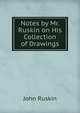 Notes by Mr. Ruskin on His Collection of Drawings, Рескин 